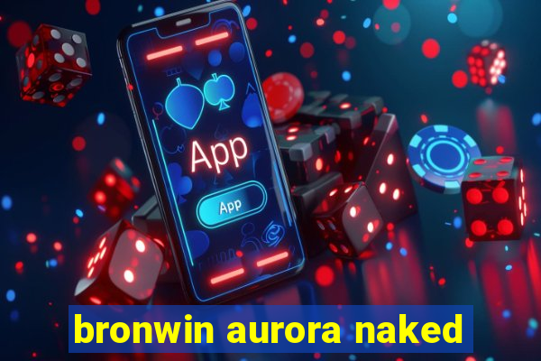 bronwin aurora naked